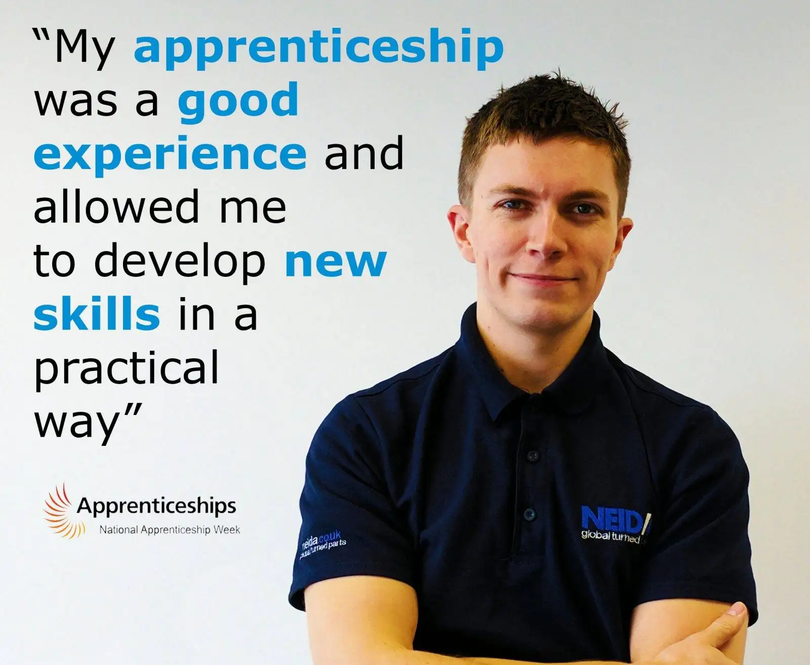 An apprentice, wearing a NEIDA polo shirt, standing confidently in front of a white wall. The apprentice has a positive and enthusiastic expression, indicating a fulfilling experience. In the image, the quote 'My apprenticeship was a good experience and allows me to develop new skills in a practical way' is displayed in clear typography. The image represents the apprentice's satisfaction with their apprenticeship, highlighting the hands-on learning and skill development opportunities provided by NEIDA. It signifies the practical and valuable nature of the apprenticeship program in shaping the apprentice's career journey